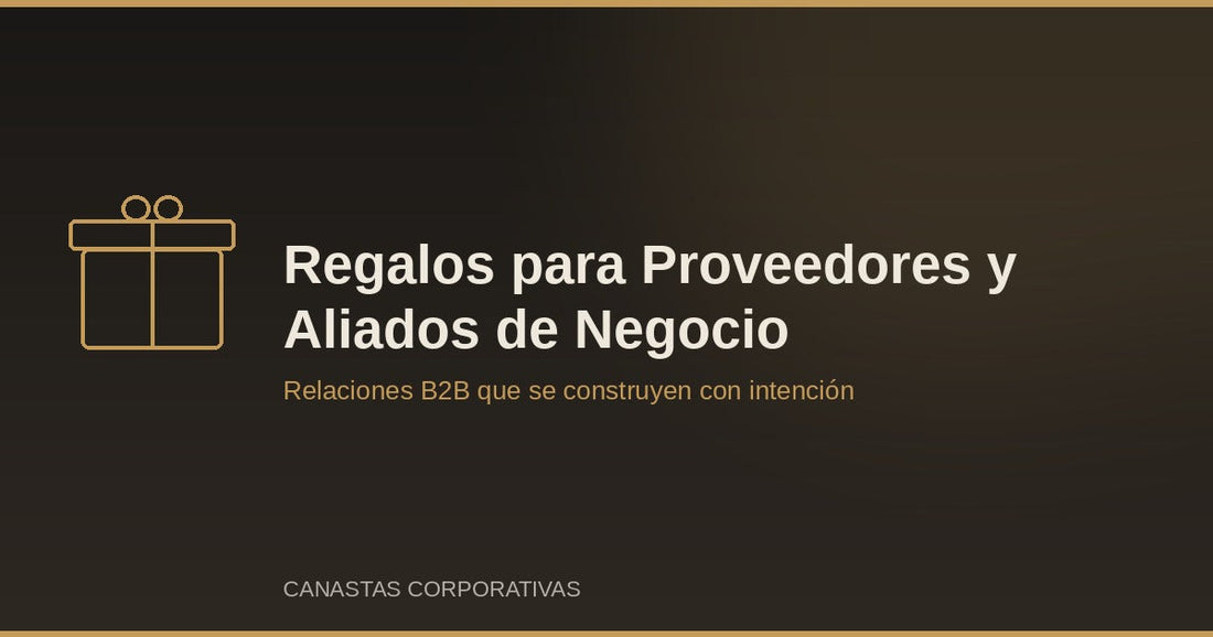 Regalos Corporativos para Proveedores y Aliados de Negocio: Cómo Fortalecer Relaciones B2B