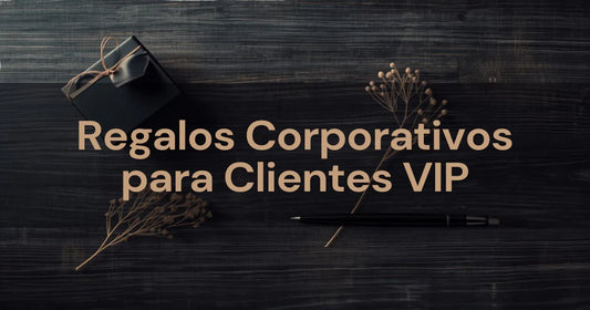 Regalos Corporativos para Clientes VIP: Guía 2026
